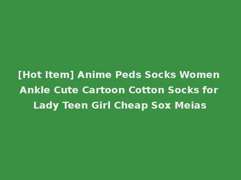 [Hot Item] Anime Peds Socks Women Ankle Cute Cartoon Cotton Socks for Lady Teen Girl Cheap Sox Meias