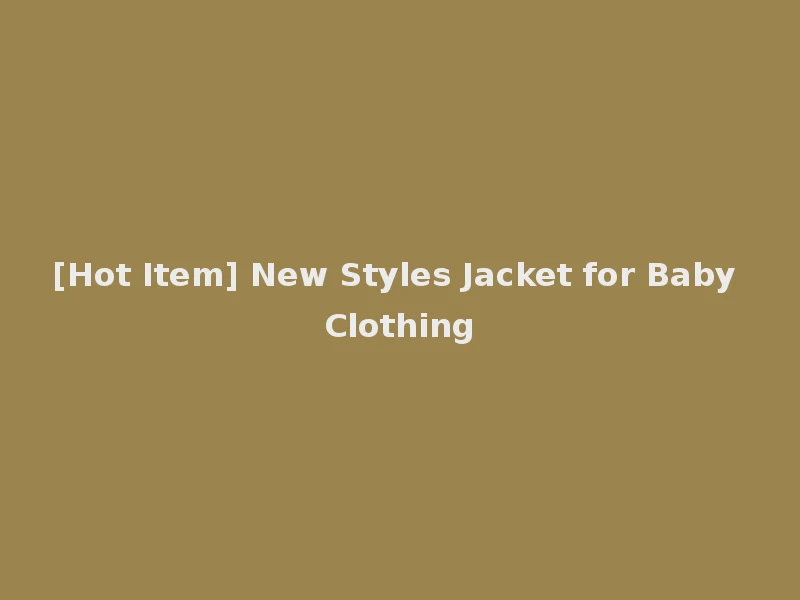 [Hot Item] New Styles Jacket for Baby Clothing