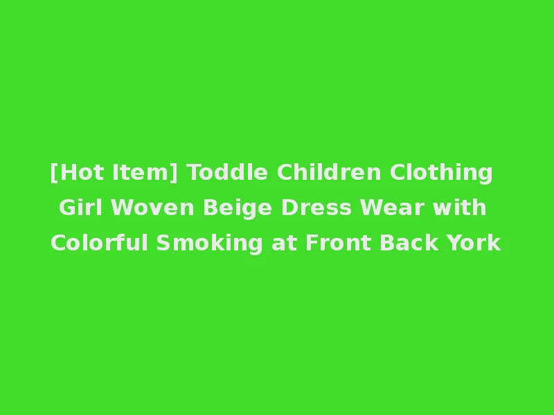 [Hot Item] Toddle Children Clothing Girl Woven Beige Dress Wear with Colorful Smoking at Front Back York