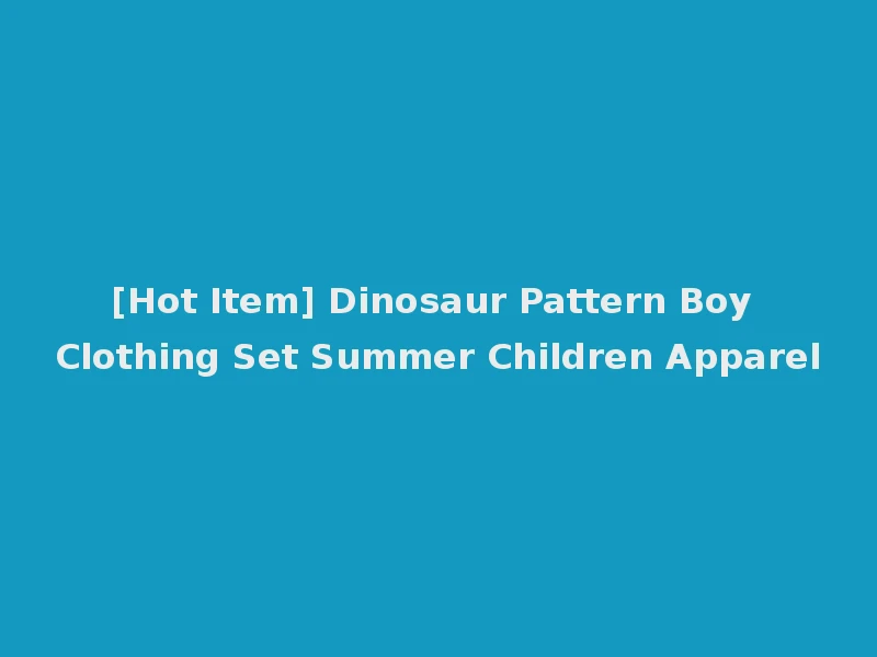 [Hot Item] Dinosaur Pattern Boy Clothing Set Summer Children Apparel