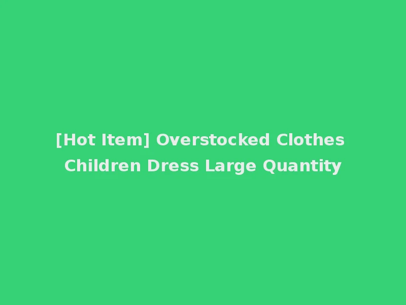 [Hot Item] Overstocked Clothes Children Dress Large Quantity