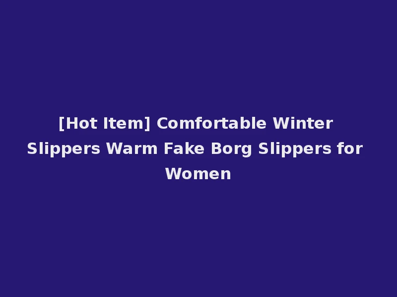 [Hot Item] Comfortable Winter Slippers Warm Fake Borg Slippers for Women