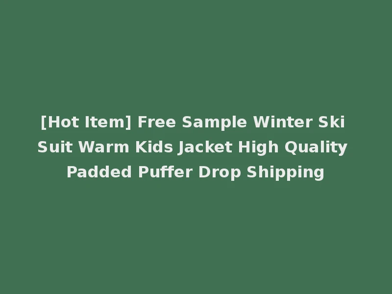 [Hot Item] Free Sample Winter Ski Suit Warm Kids Jacket High Quality Padded Puffer Drop Shipping