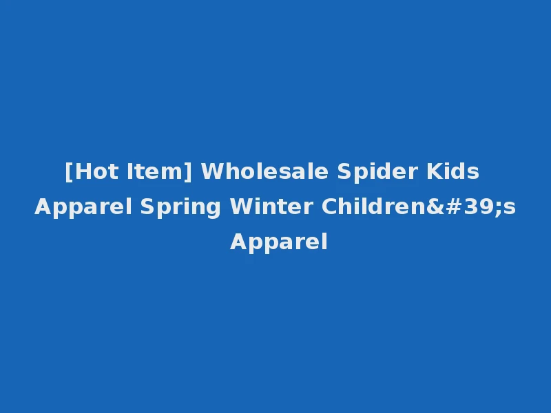 [Hot Item] Wholesale Spider Kids Apparel Spring Winter Children's Apparel