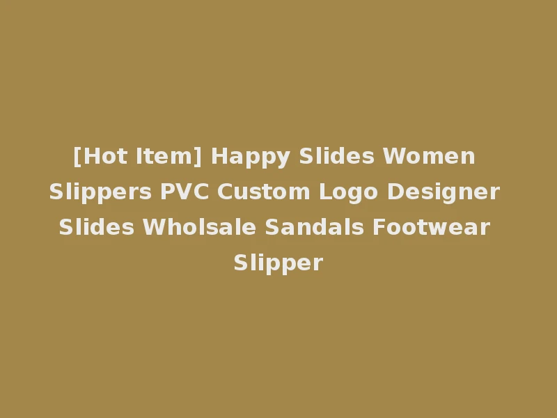 [Hot Item] Happy Slides Women Slippers PVC Custom Logo Designer Slides Wholsale Sandals Footwear Slipper