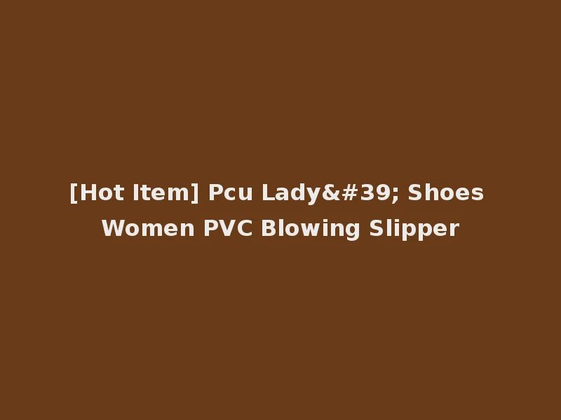 [Hot Item] Pcu Lady' Shoes Women PVC Blowing Slipper