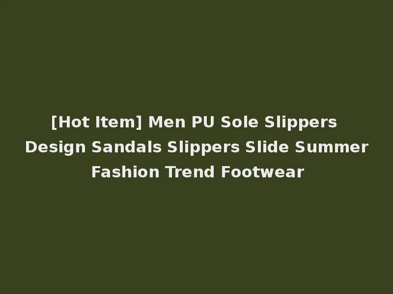 [Hot Item] Men PU Sole Slippers Design Sandals Slippers Slide Summer Fashion Trend Footwear