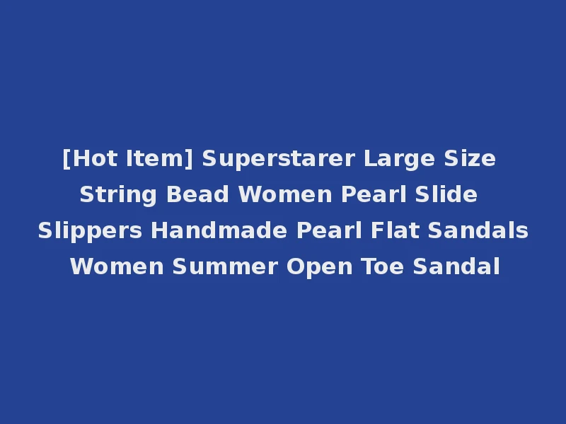 [Hot Item] Superstarer Large Size String Bead Women Pearl Slide Slippers Handmade Pearl Flat Sandals Women Summer Open Toe Sandal