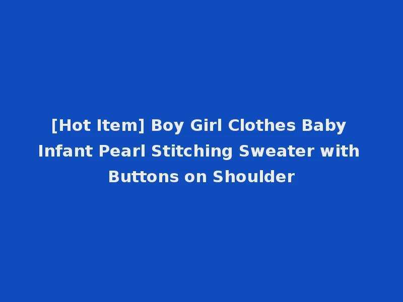 [Hot Item] Boy Girl Clothes Baby Infant Pearl Stitching Sweater with Buttons on Shoulder