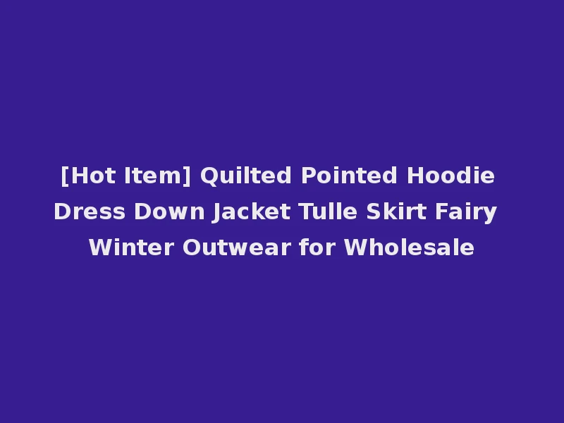 [Hot Item] Quilted Pointed Hoodie Dress Down Jacket Tulle Skirt Fairy Winter Outwear for Wholesale