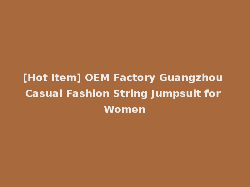 [Hot Item] OEM Factory Guangzhou Casual Fashion String Jumpsuit for Women