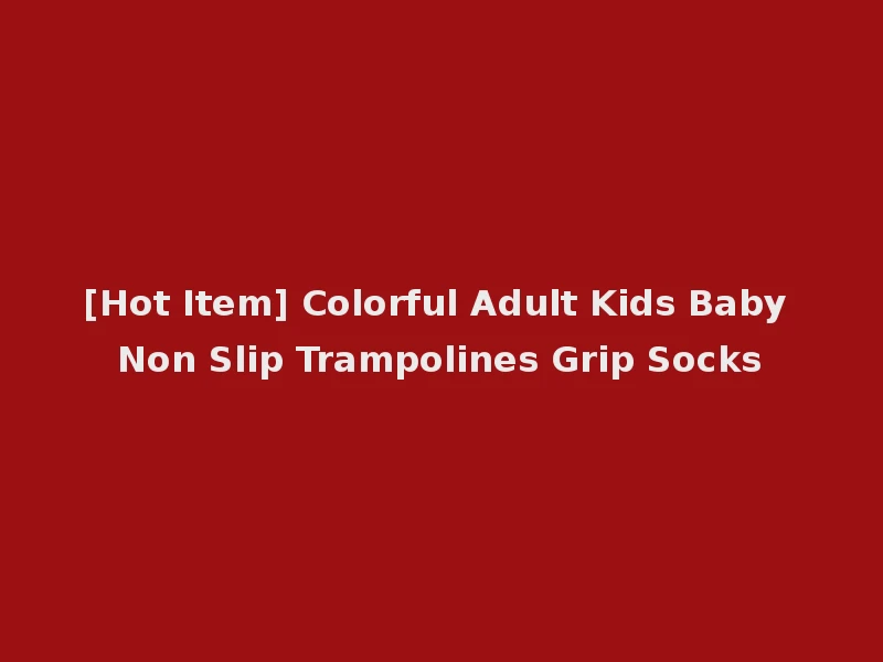 [Hot Item] Colorful Adult Kids Baby Non Slip Trampolines Grip Socks