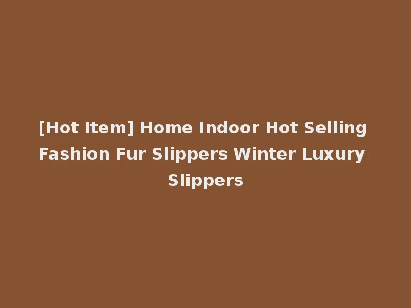 [Hot Item] Home Indoor Hot Selling Fashion Fur Slippers Winter Luxury Slippers