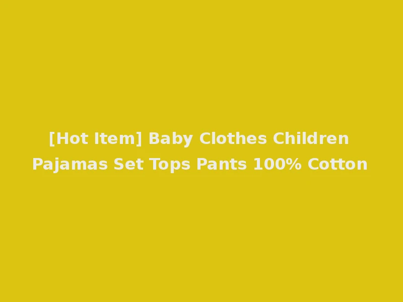 [Hot Item] Baby Clothes Children Pajamas Set Tops Pants 100% Cotton