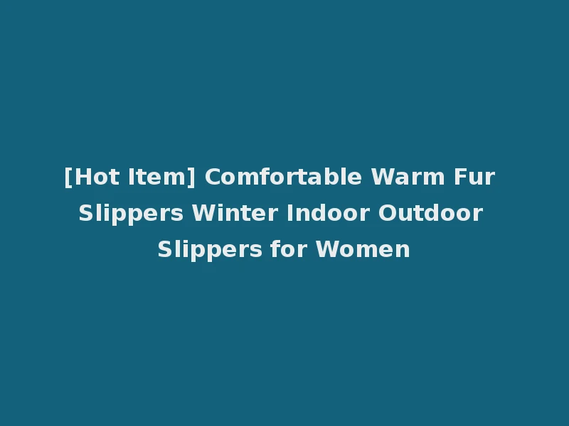 [Hot Item] Comfortable Warm Fur Slippers Winter Indoor Outdoor Slippers for Women