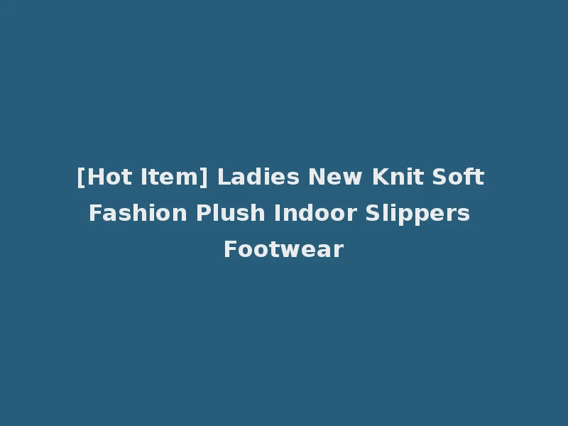 [Hot Item] Ladies New Knit Soft Fashion Plush Indoor Slippers Footwear