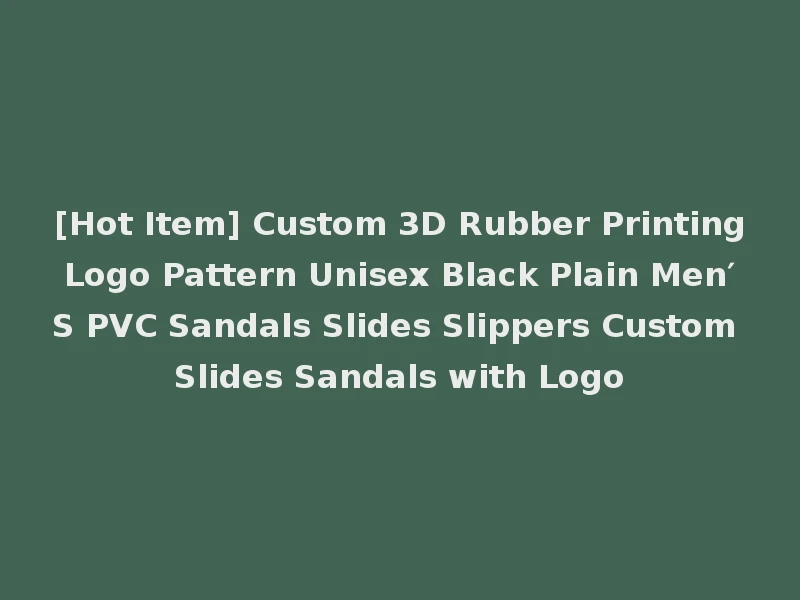 [Hot Item] Custom 3D Rubber Printing Logo Pattern Unisex Black Plain Men′ S PVC Sandals Slides Slippers Custom Slides Sandals with Logo
