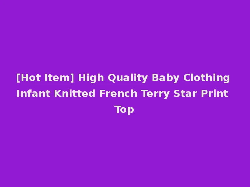 [Hot Item] High Quality Baby Clothing Infant Knitted French Terry Star Print Top