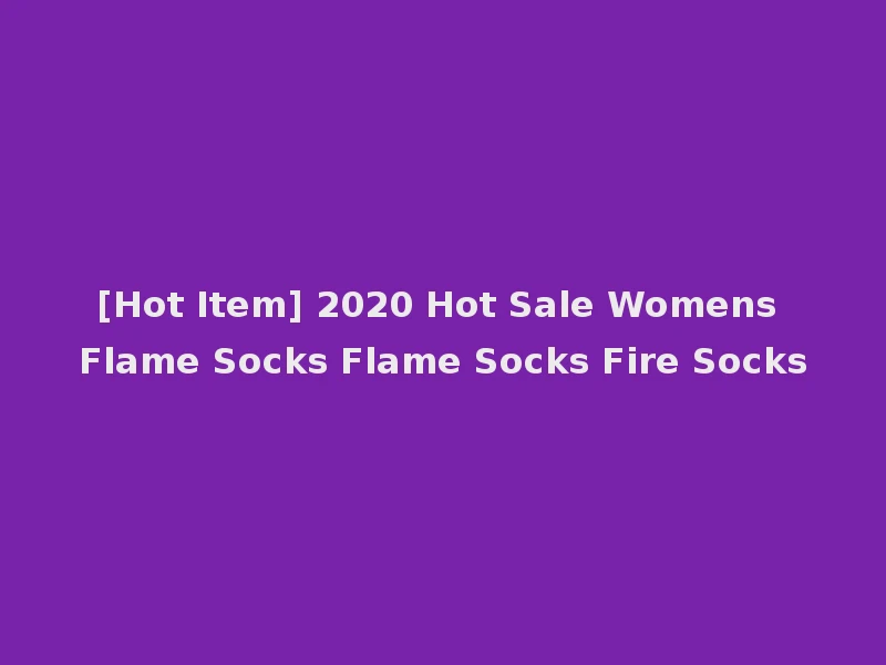 [Hot Item] 2020 Hot Sale Womens Flame Socks Flame Socks Fire Socks