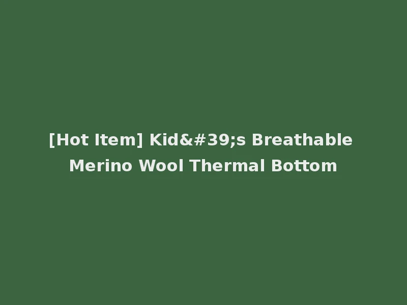 [Hot Item] Kid's Breathable Merino Wool Thermal Bottom