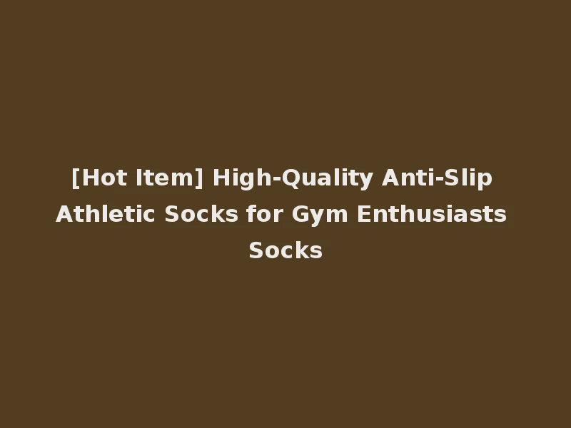 [Hot Item] High-Quality Anti-Slip Athletic Socks for Gym Enthusiasts Socks