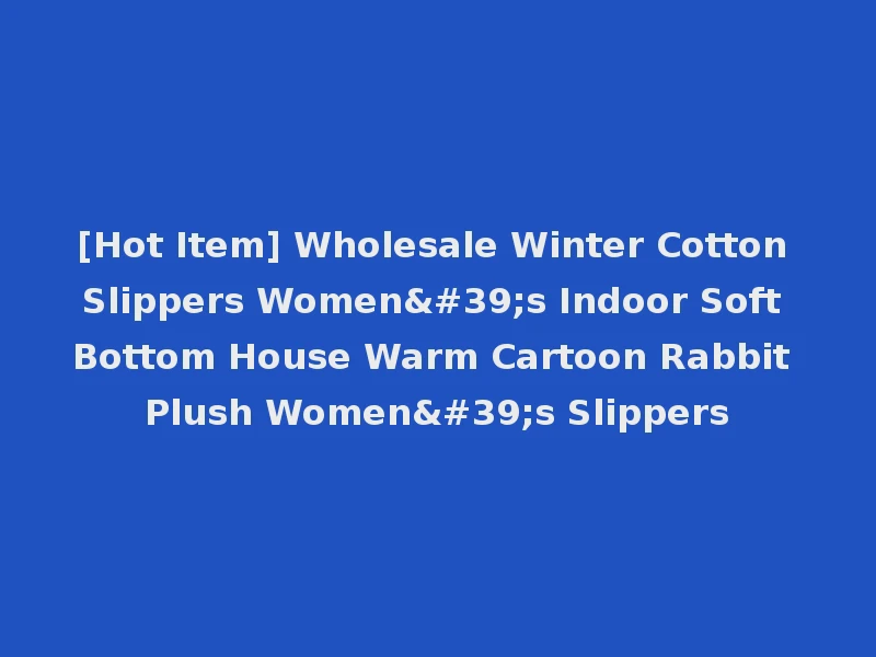 [Hot Item] Wholesale Winter Cotton Slippers Women's Indoor Soft Bottom House Warm Cartoon Rabbit Plush Women's Slippers