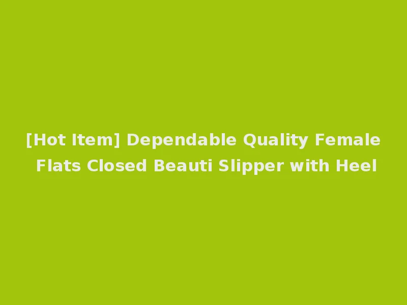[Hot Item] Dependable Quality Female Flats Closed Beauti Slipper with Heel