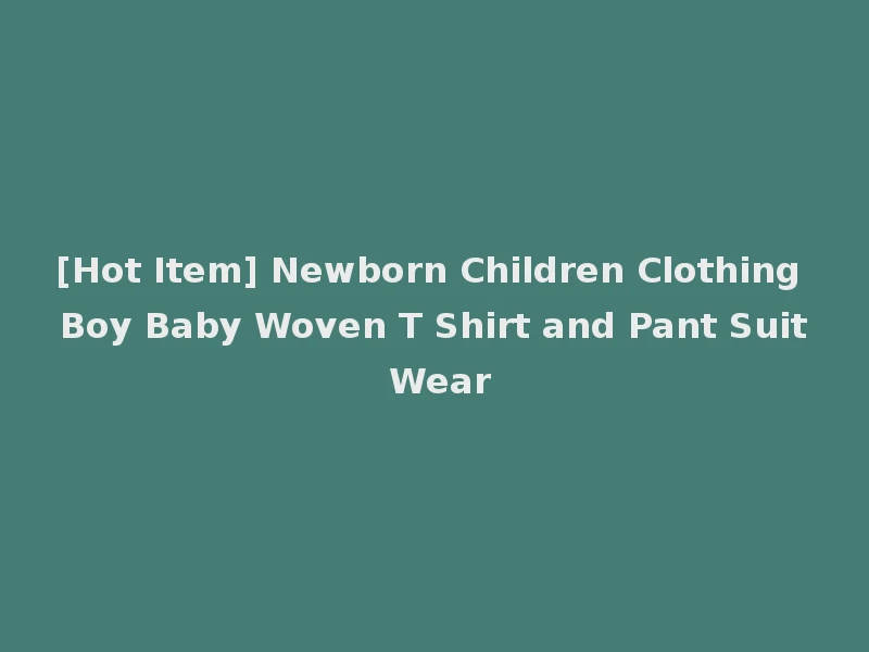 [Hot Item] Newborn Children Clothing Boy Baby Woven T Shirt and Pant Suit Wear