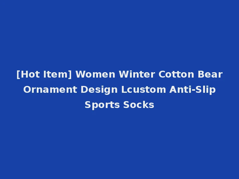 [Hot Item] Women Winter Cotton Bear Ornament Design Lcustom Anti-Slip Sports Socks
