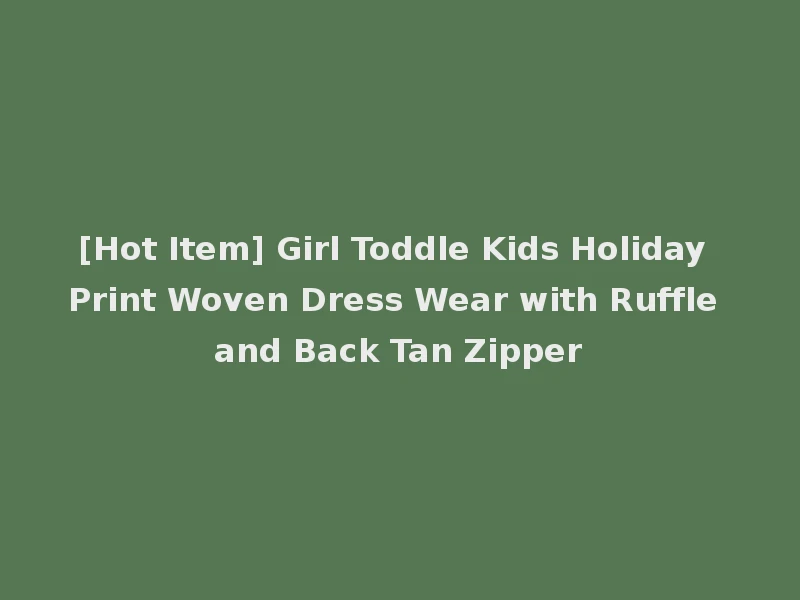 [Hot Item] Girl Toddle Kids Holiday Print Woven Dress Wear with Ruffle and Back Tan Zipper