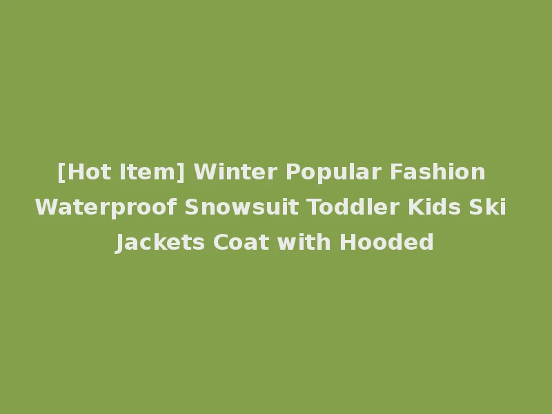[Hot Item] Winter Popular Fashion Waterproof Snowsuit Toddler Kids Ski Jackets Coat with Hooded