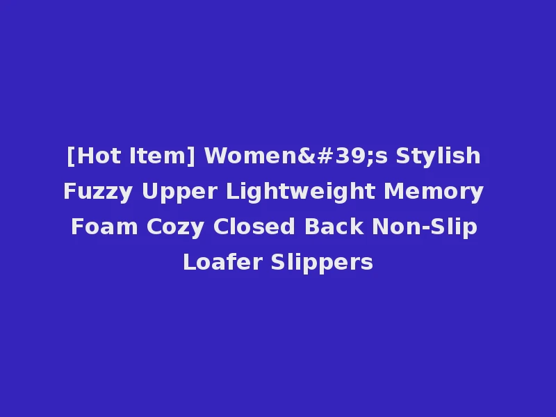 [Hot Item] Women's Stylish Fuzzy Upper Lightweight Memory Foam Cozy Closed Back Non-Slip Loafer Slippers