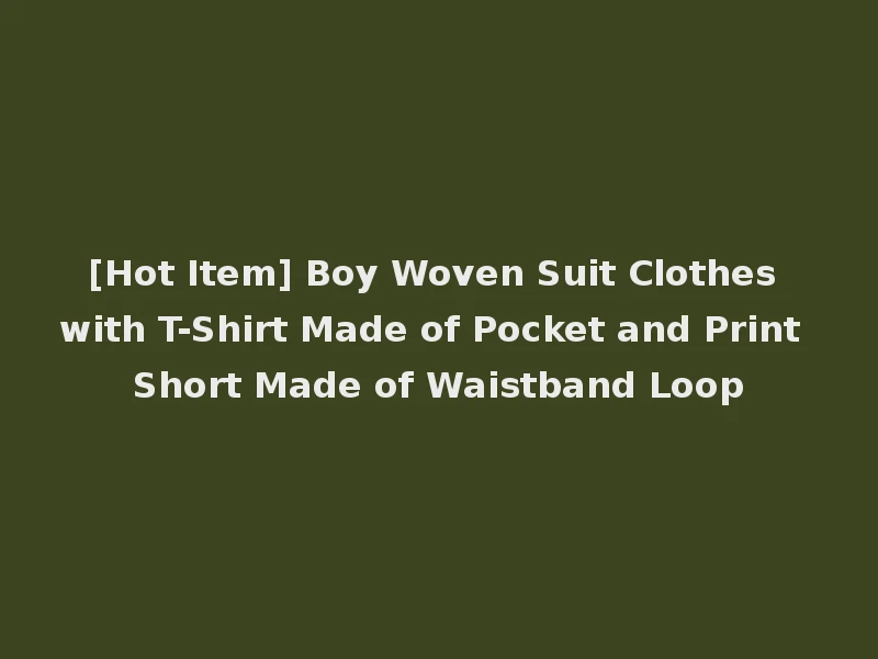 [Hot Item] Boy Woven Suit Clothes with T-Shirt Made of Pocket and Print Short Made of Waistband Loop
