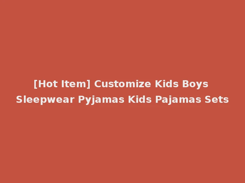 [Hot Item] Customize Kids Boys Sleepwear Pyjamas Kids Pajamas Sets