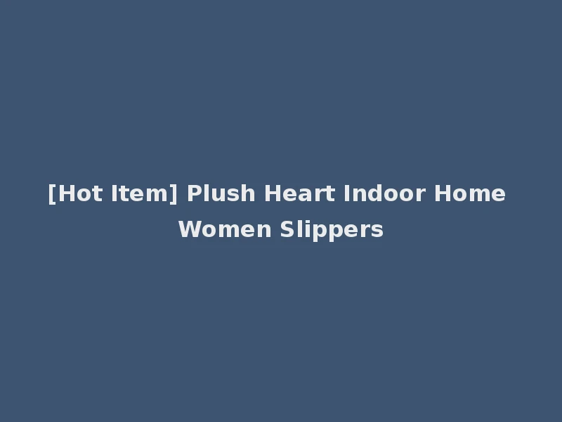 [Hot Item] Plush Heart Indoor Home Women Slippers