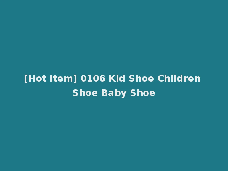 [Hot Item] 0106 Kid Shoe Children Shoe Baby Shoe