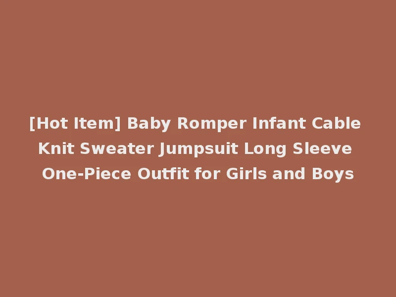[Hot Item] Baby Romper Infant Cable Knit Sweater Jumpsuit Long Sleeve One-Piece Outfit for Girls and Boys