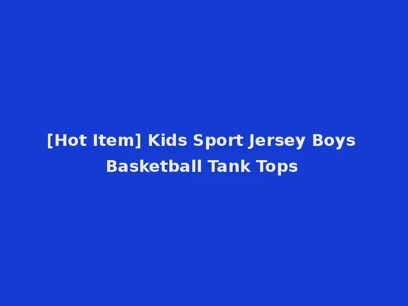 [Hot Item] Kids Sport Jersey Boys Basketball Tank Tops
