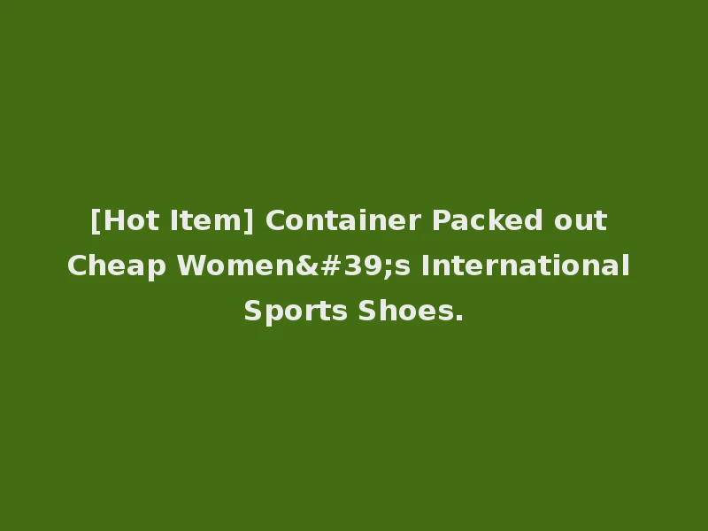 [Hot Item] Container Packed out Cheap Women's International Sports Shoes.