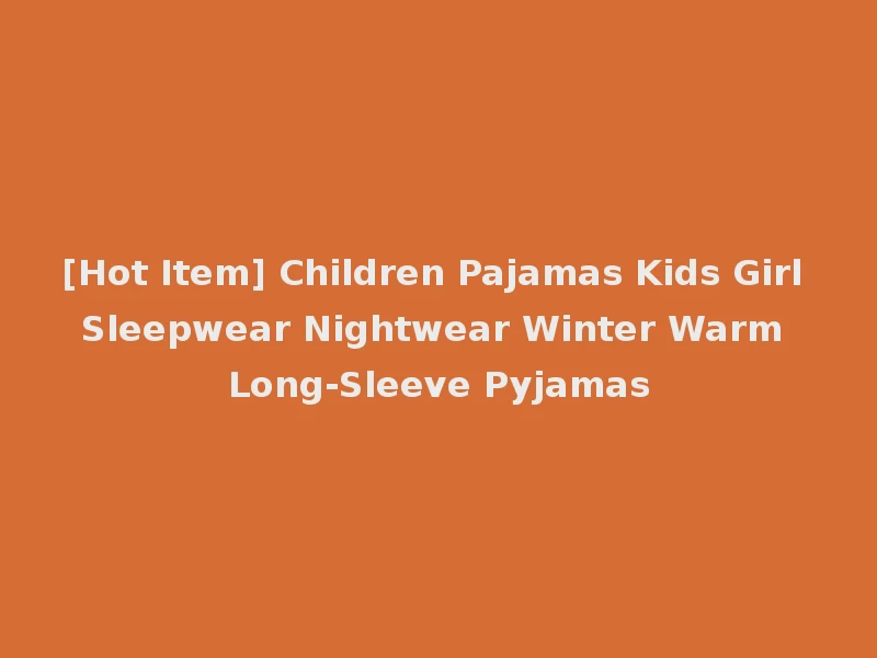 [Hot Item] Children Pajamas Kids Girl Sleepwear Nightwear Winter Warm Long-Sleeve Pyjamas