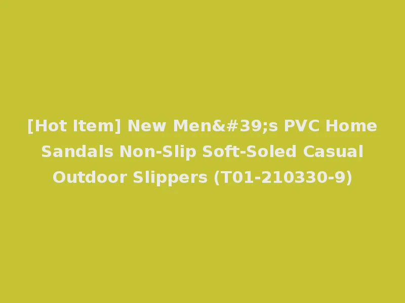 [Hot Item] New Men's PVC Home Sandals Non-Slip Soft-Soled Casual Outdoor Slippers (T01-210330-9)