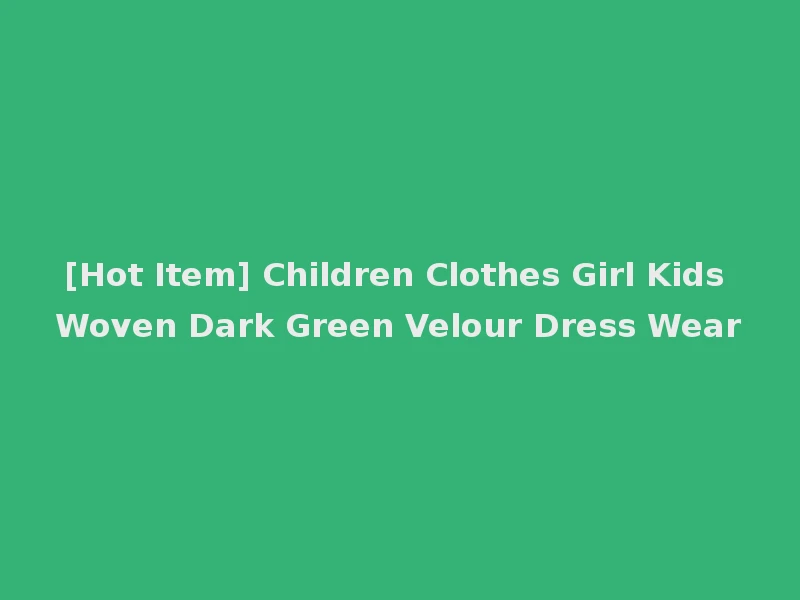 [Hot Item] Children Clothes Girl Kids Woven Dark Green Velour Dress Wear