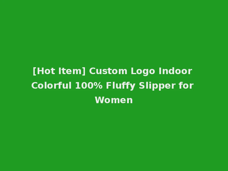 [Hot Item] Custom Logo Indoor Colorful 100% Fluffy Slipper for Women