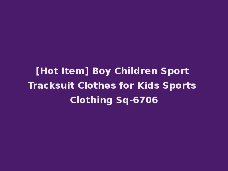 [Hot Item] Boy Children Sport Tracksuit Clothes for Kids Sports Clothing Sq-6706