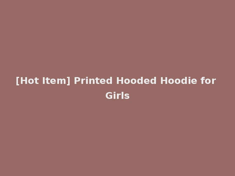 [Hot Item] Printed Hooded Hoodie for Girls