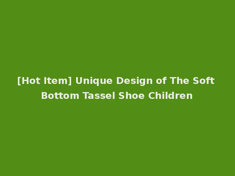 [Hot Item] Unique Design of The Soft Bottom Tassel Shoe Children