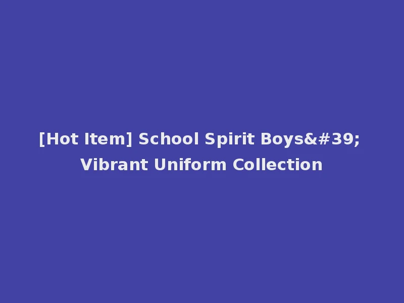 [Hot Item] School Spirit Boys' Vibrant Uniform Collection