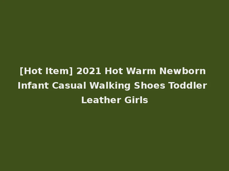 [Hot Item] 2021 Hot Warm Newborn Infant Casual Walking Shoes Toddler Leather Girls