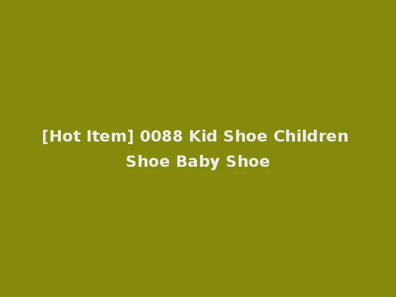 [Hot Item] 0088 Kid Shoe Children Shoe Baby Shoe