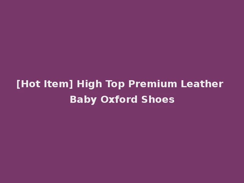 [Hot Item] High Top Premium Leather Baby Oxford Shoes